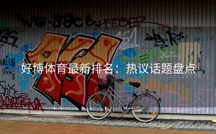 好博体育最新排名：热议话题盘点