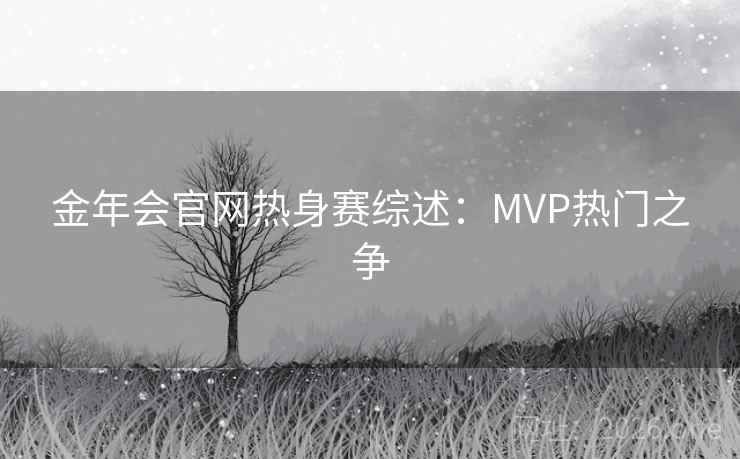 金年会官网热身赛综述：MVP热门之争