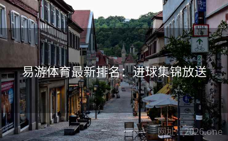 易游体育最新排名：进球集锦放送
