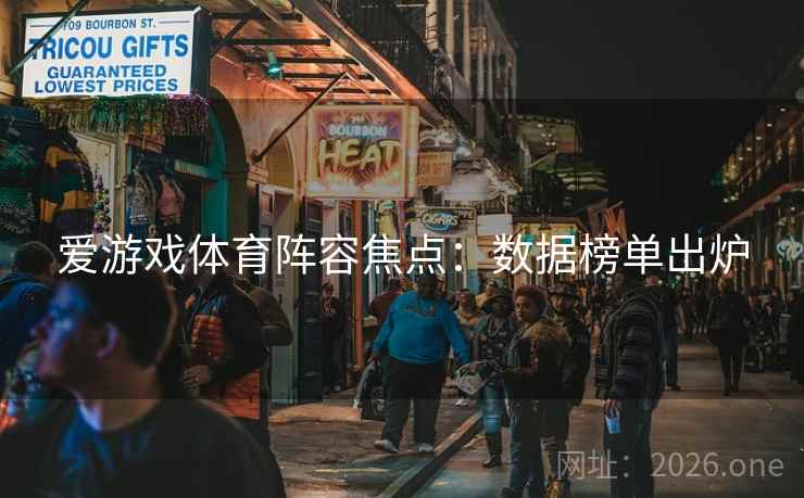 爱游戏体育阵容焦点：数据榜单出炉
