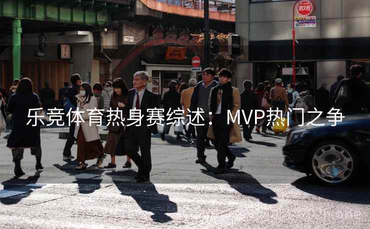 乐竞体育热身赛综述：MVP热门之争