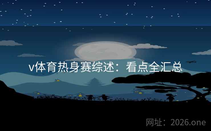 v体育热身赛综述：看点全汇总