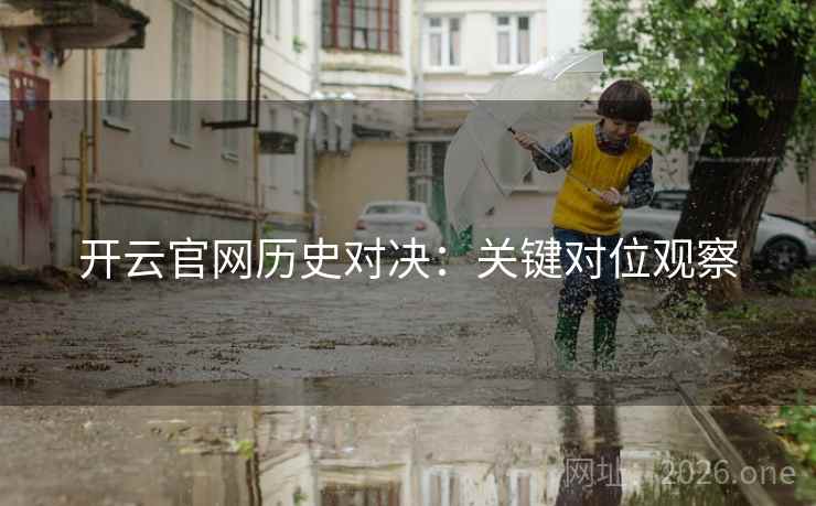 开云官网历史对决：关键对位观察