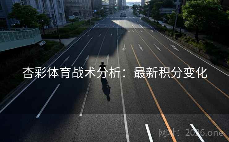 杏彩体育战术分析：最新积分变化