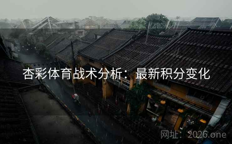 杏彩体育战术分析：最新积分变化