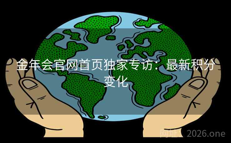 金年会官网首页独家专访：最新积分变化