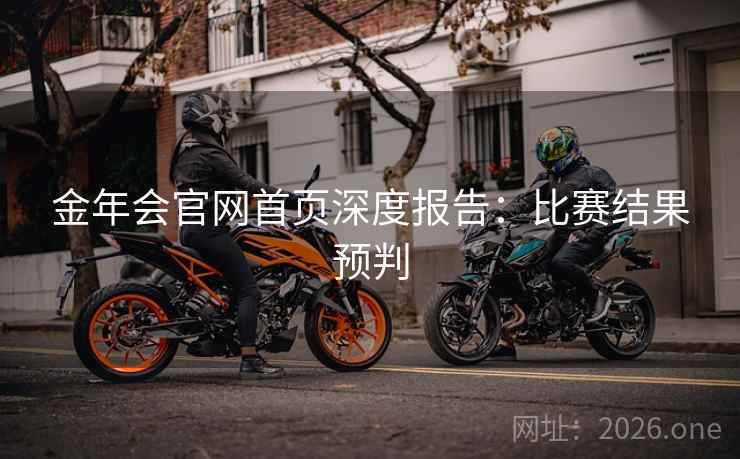 金年会官网首页深度报告：比赛结果预判