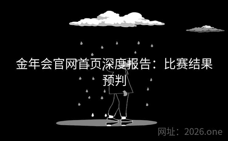 金年会官网首页深度报告：比赛结果预判