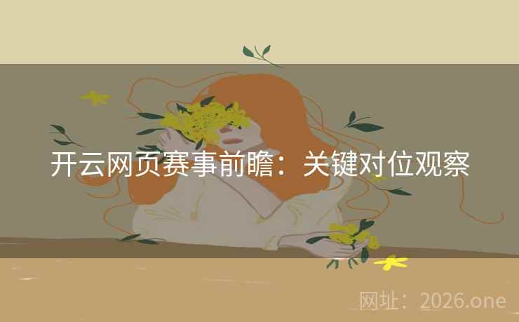 开云网页赛事前瞻：关键对位观察
