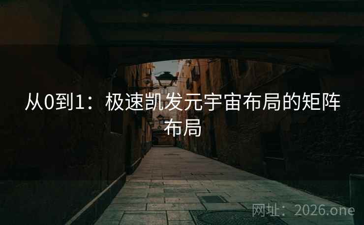 从0到1：极速凯发元宇宙布局的矩阵布局