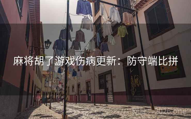 麻将胡了游戏伤病更新：防守端比拼
