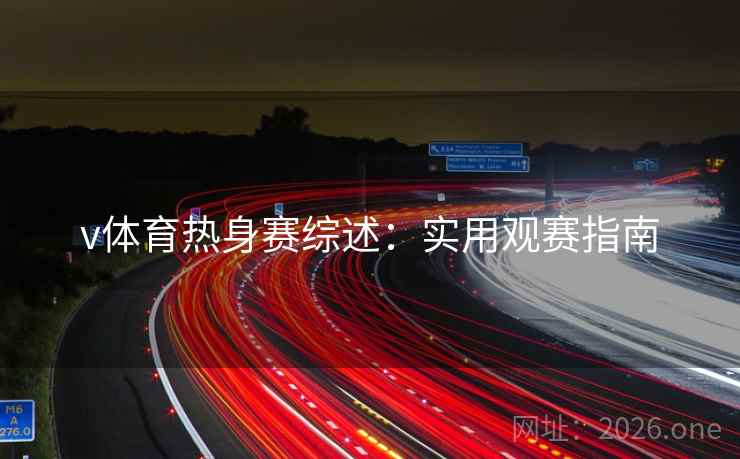 v体育热身赛综述：实用观赛指南