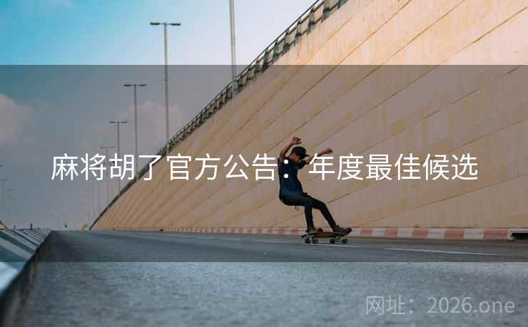 麻将胡了官方公告：年度最佳候选