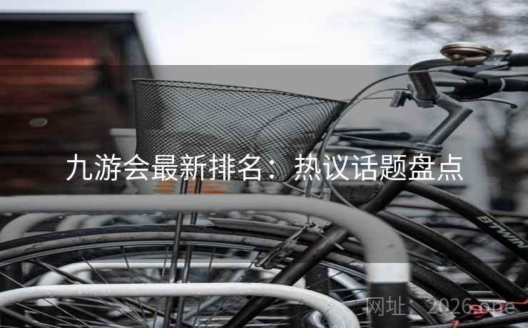 九游会最新排名：热议话题盘点