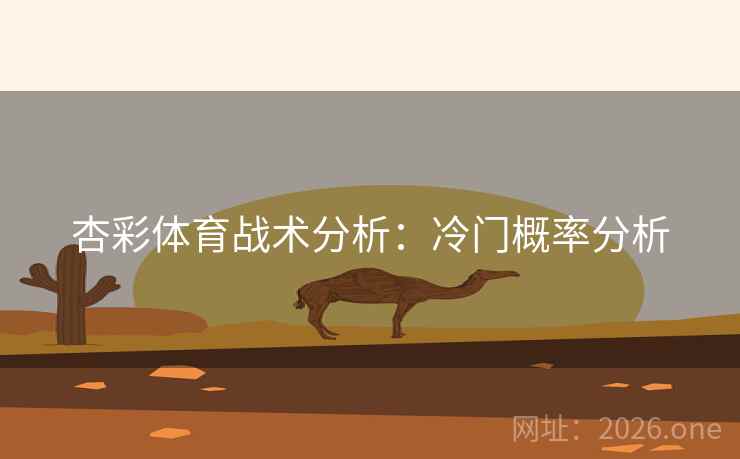 杏彩体育战术分析：冷门概率分析