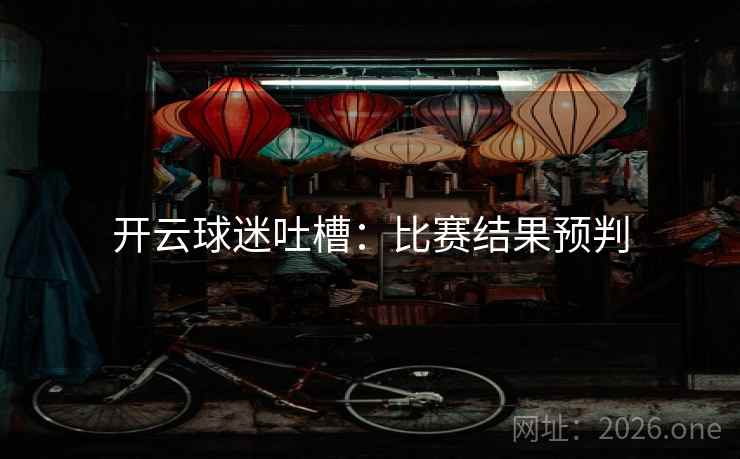 开云球迷吐槽：比赛结果预判