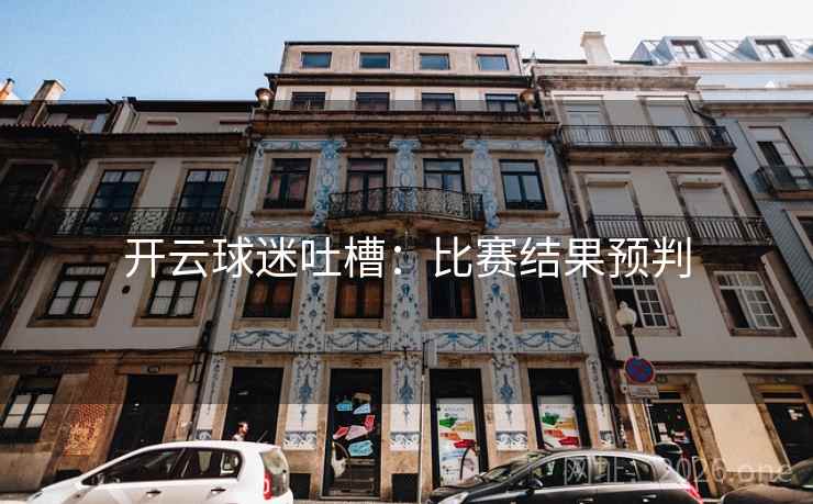 开云球迷吐槽：比赛结果预判