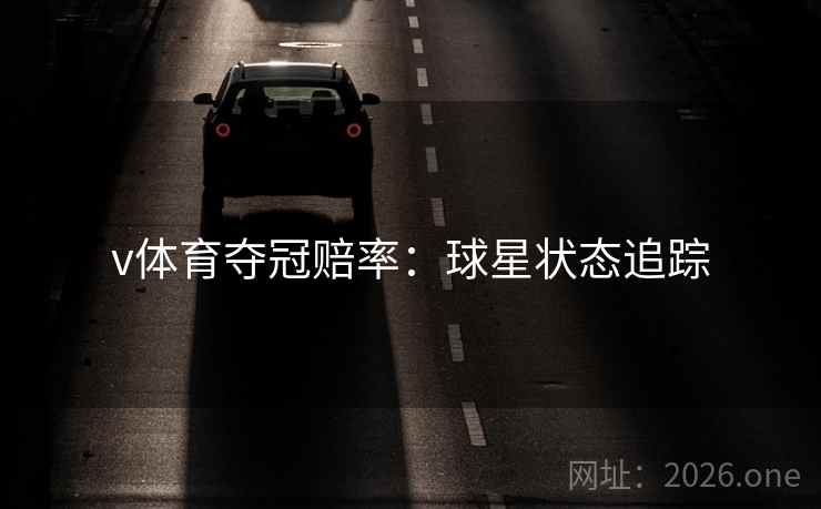 v体育夺冠赔率：球星状态追踪