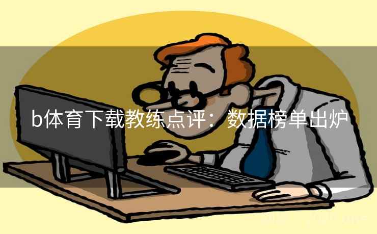 b体育下载教练点评：数据榜单出炉