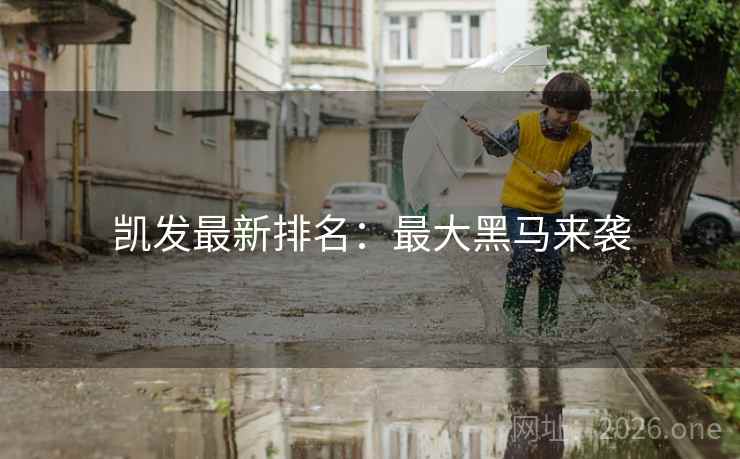 凯发最新排名:最大黑马来袭