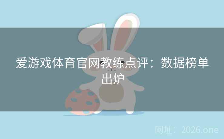 爱游戏体育官网教练点评:数据榜单出炉