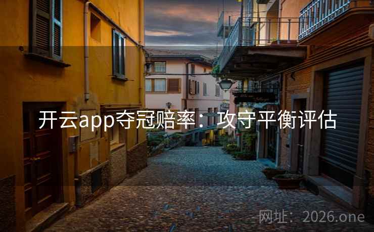 开云app夺冠赔率：攻守平衡评估