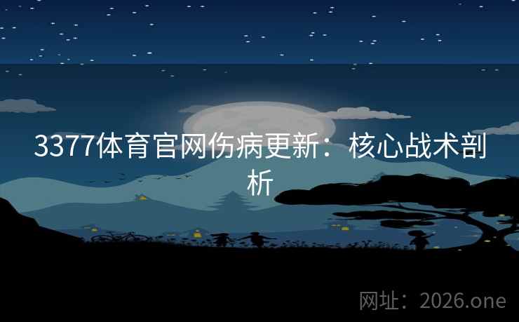 3377体育官网伤病更新:核心战术剖析