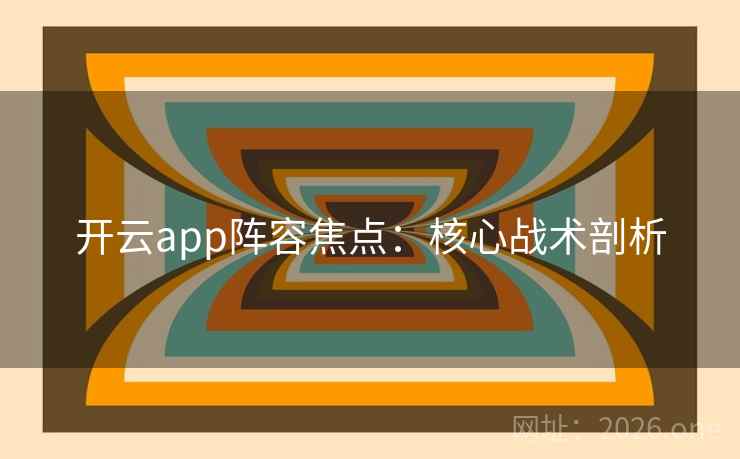 开云app阵容焦点：核心战术剖析