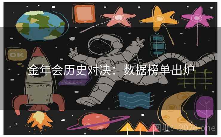 金年会历史对决:数据榜单出炉