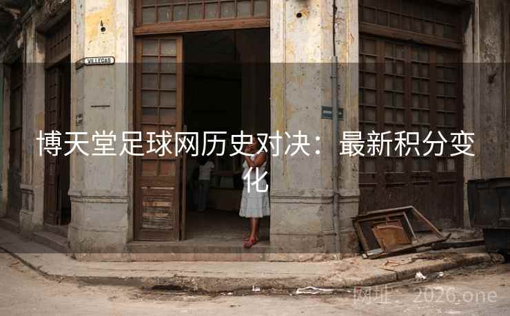 博天堂足球网历史对决:最新积分变化