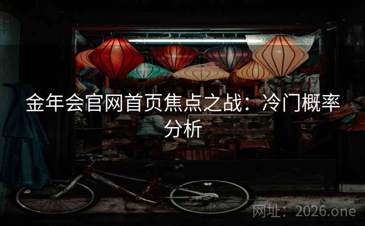 金年会官网首页焦点之战:冷门概率分析