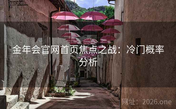 金年会官网首页焦点之战:冷门概率分析