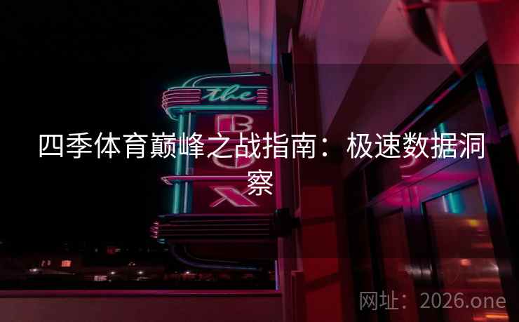 四季体育巅峰之战指南:极速数据洞察