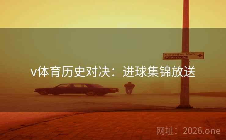 v体育历史对决:进球集锦放送