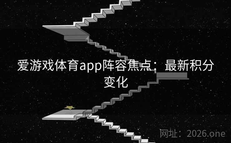 爱游戏体育app阵容焦点:最新积分变化